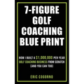 7-Figure Golf Coaching Blueprint: HOW I BUILT A $1,000,000 Per Year Golf Coaching Business From Scratch (And You Can Too)