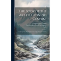 The Book of the Art of Cennino Cennini: A Contemporary Practical Treatise on Quattrocento Painting