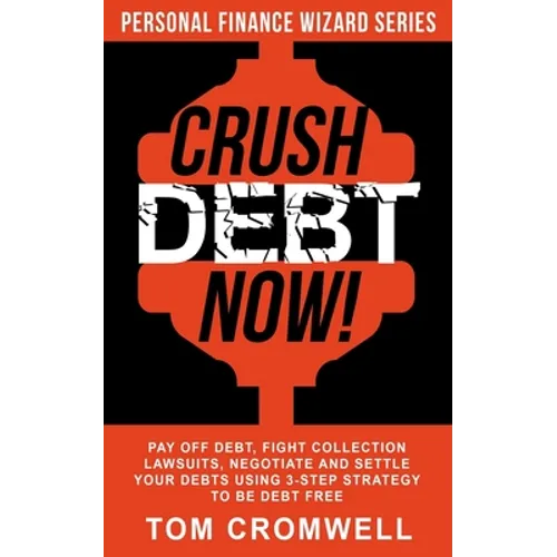 Crush Debt Now!: Pay off debt, fight collection lawsuits, negotiate and settle your debts using 3-step strategy to be debt free