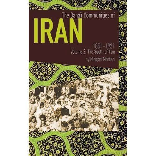 The Baha'i Communities of Iran 1851-1921 Volume 2: The South of Iran
