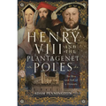 Henry VIII and the Plantagenet Poles: The Rise and Fall of a Dynasty