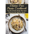 Gluten-Free Pasta Cookbook: Fast And Flavorful Recipes With Vegan, Dairy-Free, And Egg-Free Options: Dairy-Free