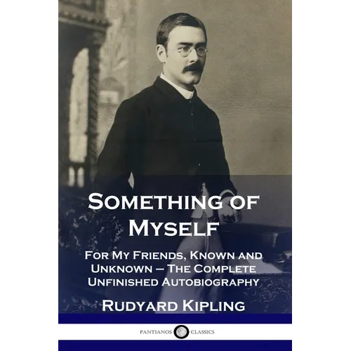 Something of Myself: For My Friends, Known and Unknown - The Complete Unfinished Autobiography