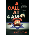 A Call at 4 Am: Thirteen Prime Ministers and the Crucial Decisions That Shaped Israeli Politics