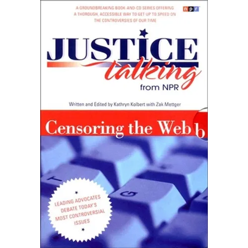 Justice Talking Censoring the Web: Leading Advocates Debate Today's Most Controversial Issues [With CD]