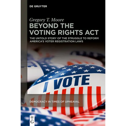 Beyond the Voting Rights ACT: The Untold Story of the Struggle to Reform America's Voter Registration Laws