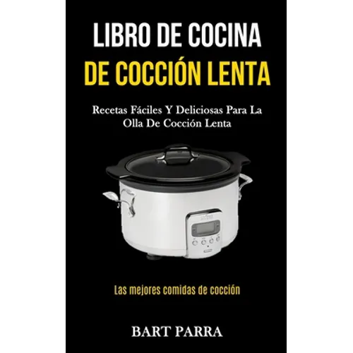 Libro de cocina de cocción lenta: Recetas fáciles y deliciosas para la olla de cocción lenta (Las mejores comidas de cocción)