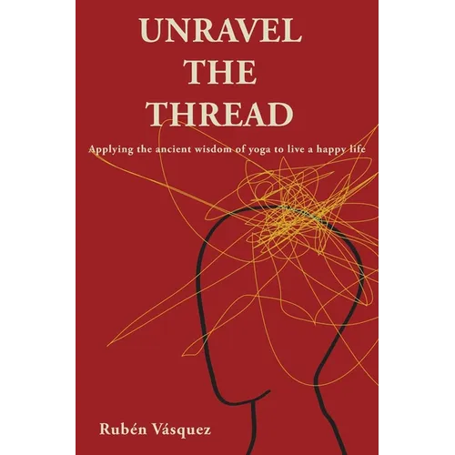 Unravel the Thread: Applying the ancient wisdom of yoga to live a happy life