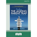 Avoiding the Ageing Parent Trap: An insider's guide to legal, financial and caring solutions [16pt Large Print Edition]