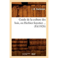 Guide de la Culture Des Bois, Ou Herbier Forestier (Éd.1826)