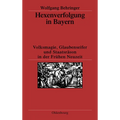Hexenverfolgung in Bayern: Volksmagie, Glaubenseifer Und Staatsräson in Der Frühen Neuzeit