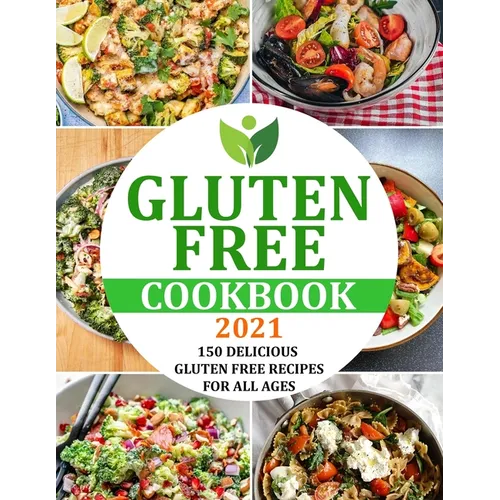 Gluten Free Cookbook 2021: 150 Delicious Gluten Free Recipes for All Ages