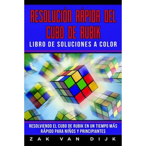 Resolución Rápida Del Cubo de Rubik - Libro de Soluciones a Color: Resolviendo el Cubo de Rubik en un Tiempo Más Rápido para Niños y Principiantes