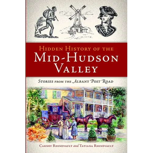 Hidden History of the Mid-Hudson Valley: Stories from the Albany Post Road