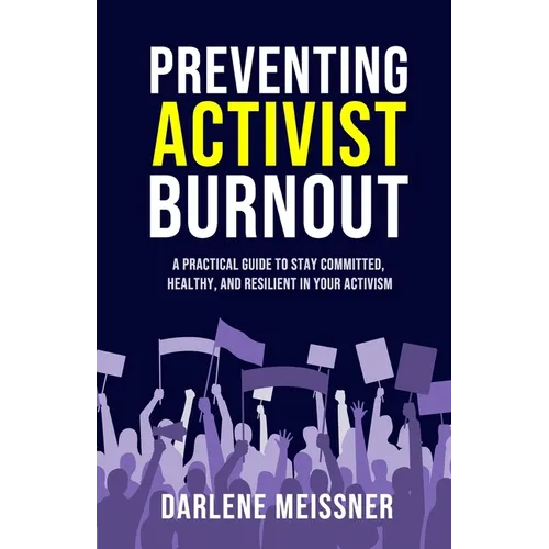 Preventing Activist Burnout: A Practical Guide to Stay Committed, Healthy, and Resilient in Your Activism