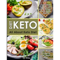 Keto Diet: All about Keto Diet, One-Week Ketogenic Diet Meal Plan, Delectable Keto Recipes (Lose Weight, Boost Body Health)