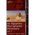 An Egyptian Hieroglyphic Dictionary (in Two Volumes), Vol.I: With an Index of English Words, King List and Geographical List with Indexes, List of Hi