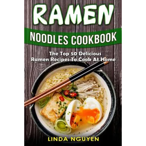 Ramen Noodles Cookbook: The top 50 delicious Ramen recipes to cook at home