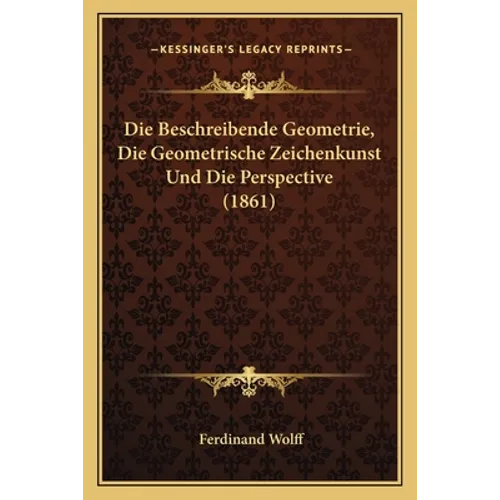 Die Beschreibende Geometrie, Die Geometrische Zeichenkunst Und Die Perspective (1861)