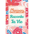 Maman, raconte ta vie: Un livre cadeau pour une mère: écris ton histoire et partage tes souvenirs avec moi