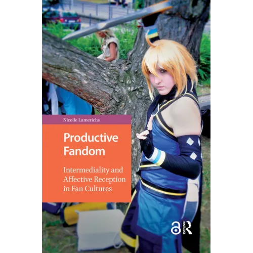 Productive Fandom: Intermediality and Affective Reception in Fan Cultures