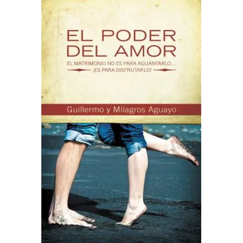 El Poder del Amor: El Matrimonio No Es Para Aguantarlo... ¡Es Para Disfrutarlo! = The Power of Love