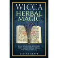 Wicca Herbal Magic: Book Spells For Beginners With Simple Herbal Spells And Wiccan Rituals