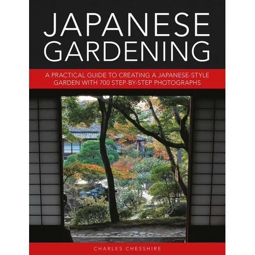 Japanese Gardening: A Practical Guide to Creating a Japanese-Style Garden with 700 Step-By-Step Photographs