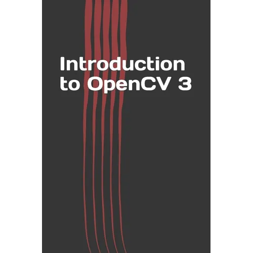 Introduction to OpenCV 3: Application Development for Ultimate Beginners