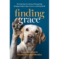 Finding Grace: The Inspiring True Story of Therapy Dogs Bringing Comfort, Hope, and Love to a Hurting World