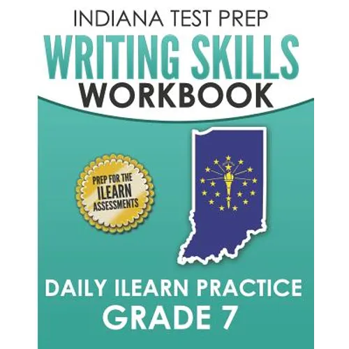 INDIANA TEST PREP Writing Skills Workbook Daily ILEARN Practice Grade 7: Preparation for the ILEARN English Language Arts Assessments