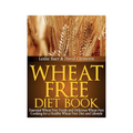 Wheat Free Diet Book: Essential Wheat Free Foods and Delicious Wheat Free Cooking for a Healthy Wheat Free Diet and Lifestyle