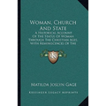Woman, Church And State: A Historical Account Of The Status Of Woman Through The Christian Ages, With Reminiscences Of The Matriarchate (1893)