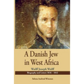 A Danish Jew in West Africa. Wulf Joseph Wulff Biography And Letters 1836-1842