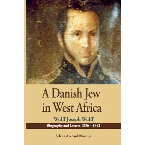 A Danish Jew in West Africa. Wulf Joseph Wulff Biography And Letters 1836-1842