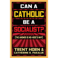 Can a Catholic Be a Socialist?: The Answer Is No - Here's Why