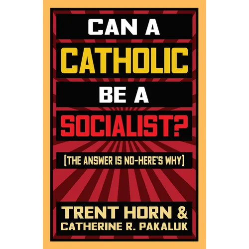 Can a Catholic Be a Socialist?: The Answer Is No - Here's Why