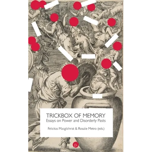 Trickbox of Memory: Essays on Power and Disorderly Pasts