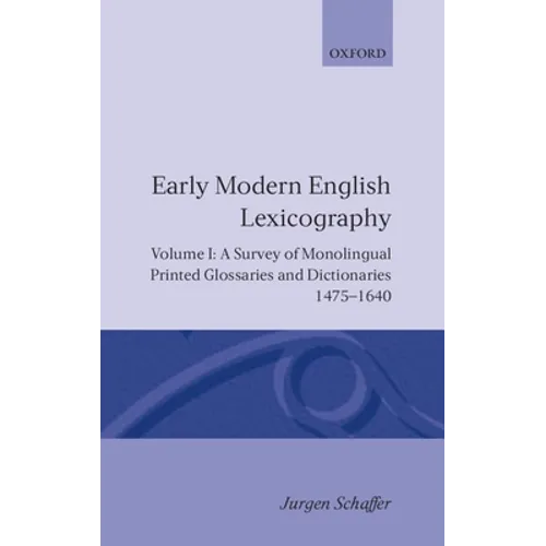 Early Modern English Lexicography: Volume 1: A Survey of Monolingual Printed Glossaries and Dictionaries 1475-1640