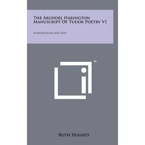 The Arundel Harington Manuscript Of Tudor Poetry V1: Introduction And Text