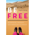 Be Free: Mountains, Mishaps, and Miracles in Africa