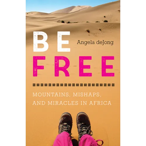 Be Free: Mountains, Mishaps, and Miracles in Africa