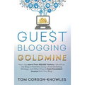 Guest Blogging Goldmine: How I Got More Than 100,000 Visitors a Month on My Blog in 9 Months Using a Free Marketing Strategy, and Other Ways to Earn C