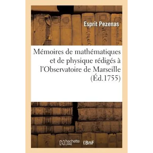 Mémoires de Mathématiques Et de Physique Rédigés À l'Observatoire de Marseille: Année 1755 [1756]