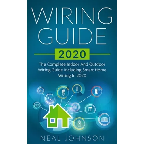 Wiring Guide 2020: The Complete Indoor And Outdoor Wiring Guide Including Smart Home Wiring In 2020