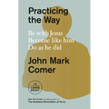 Practicing the Way: Be with Jesus. Become like him. Do as he did.