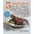 The 5-Ingredient Electric Pressure Cooker Cookbook: Easy Recipes for Fast and Delicious Meals