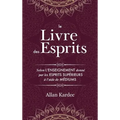 Le Livre des Esprits: Contenant les principes de la doctrine spirite sur l'immortalité de l'âme, la nature des esprits et leurs rapports avec les homm