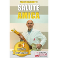 Salute Amica: Idee e Consigli Pratici Per Migliorare Il Tuo Benessere Quotidiano In Maniera Efficace e Salutare