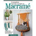 Complete Starter Guide to Macrame: 15 Knotted Home Creations Made with Natural Materials